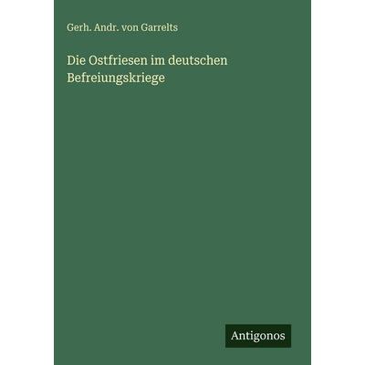 Die Ostfriesen im deutschen Befreiungskriege, Gebundene Ausgabe von Gerh. Andr. Garrelts, Antigonos Verlag, 978-3-563-97937-2