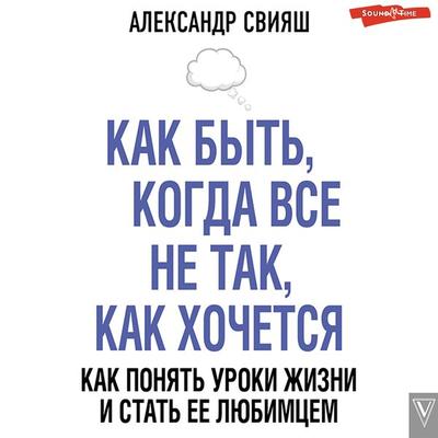 Kak byt'; kogda vse ne tak, kak hochetsya - Alexander Sviyash, Audio, 9785171396503