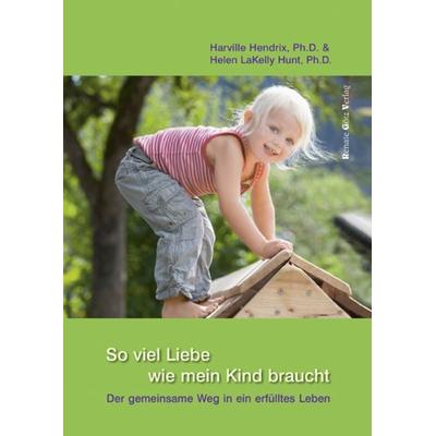 So viel Liebe wie mein Kind braucht, Taschenbuch von Harville Hendrix,Helen LaKelly Hunt, RGV Renate Götz, 978-3-902625-01-4