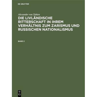 Die livländische Ritterschaft in ihrem Verhältnis zum Zarismus und russischen Nationalismus. Band 2, Gebundene Ausgabe von Alexander Tobien, De