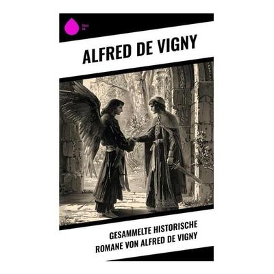 Gesammelte historische Romane von Alfred de Vigny, Taschenbuch von Alfred de Vigny, Sharp Ink, 978-80-283-4768-0