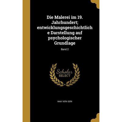 Die Malerei im 19. Jahrhundert; entwicklungsgeschichtliche Darstellung auf psychologischer Grundlage; Band 2, Gebundene Ausgabe von Max Deri, Creative