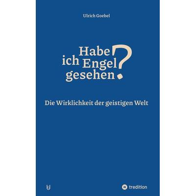 Habe ich Engel gesehen? Übersinnliche Wahrnehmungen - Blicke ins Jenseits, Taschenbuch von Ulrich Goebel, Tredition, 978-3-347-89515-7
