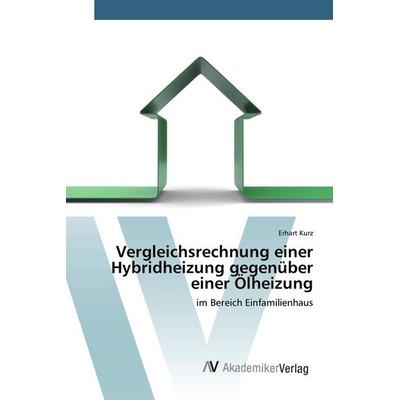 Vergleichsrechnung einer Hybridheizung gegenüber einer Ölheizung, Taschenbuch von Erhart Kurz, AV Akademikerverlag, 978-3-639-76028-6