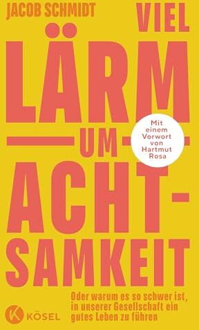 Jacob Schmidt - Viel Lärm um Achtsamkeit: Oder warum es so schwer ist, in unserer Gesellschaft ein gutes Leben zu führen. Mit einem Vorwort von Hartmut Rosa - Preis vom 02.10.2026 23:42:20 h