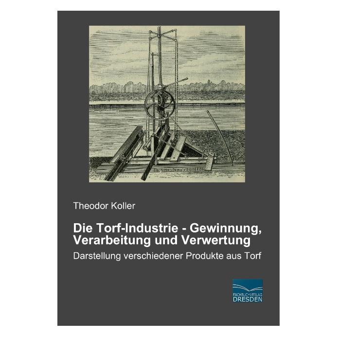 Fachbuchverlag Die Torf-Industrie - Gewinnung, Verarbeitung und Verwertung (Deutsch, Softcover, Theodor Koller) (7467178)