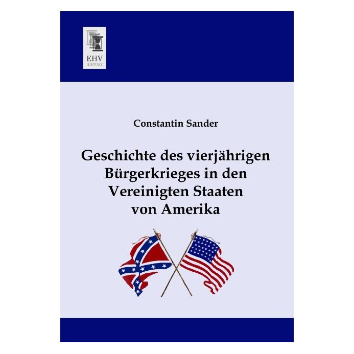 EHV-History Geschichte des vierjährigen Bürgerkrieges in den Vereinigten Staaten von Amerika (Deutsch, Softcover, Constantin Sander) (55535571)