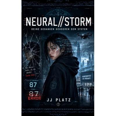 NEURAL//STORM, Taschenbuch von JJ Platz, BoD – Books on Demand, 978-3-696-38324-4