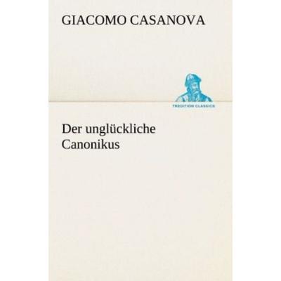 Der unglückliche Canonikus, Taschenbuch von Giacomo Casanova, Tredition, 978-3-8472-7061-4