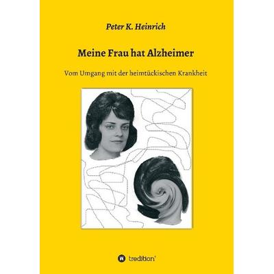 Meine Frau hat Alzheimer, Gebundene Ausgabe von Peter K. Heinrich, Tredition, 978-3-8495-8344-6