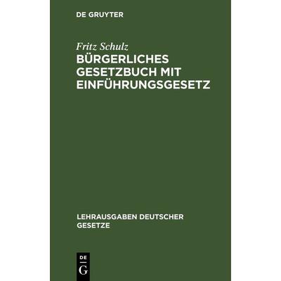 Bürgerliches Gesetzbuch mit Einführungsgesetz, Gebundene Ausgabe von Fritz Schulz, De Gruyter, 978-3-11-116839-5