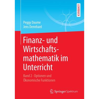 Finanz- und Wirtschaftsmathematik im Unterricht Band 2, Taschenbuch von Peggy Daume,Jens Dennhard, Springer Fachmedien Wiesbaden GmbH,