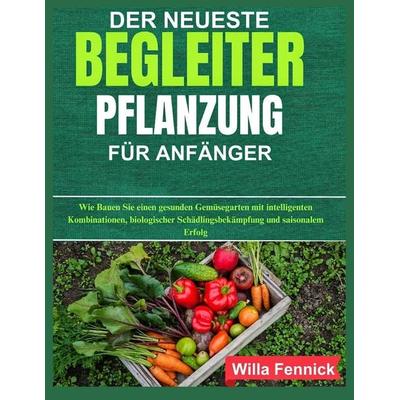 DER NEUESTE BEGLEITER PFLANZUNG FÜR ANFÄNGER, Taschenbuch von Willa Fennick, Independently Published