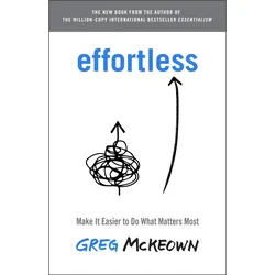 Effortless: Make It Easy to Get the Right Things Done, Ratgeber von Greg Mckeown