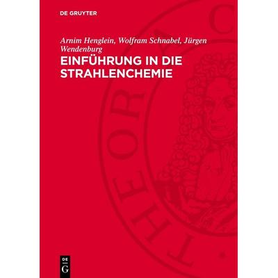 Einführung in die Strahlenchemie, Gebundene Ausgabe von Arnim Henglein,Wolfram Schnabel,Jürgen Wendenburg, De Gruyter, 978-3-11-278800-4