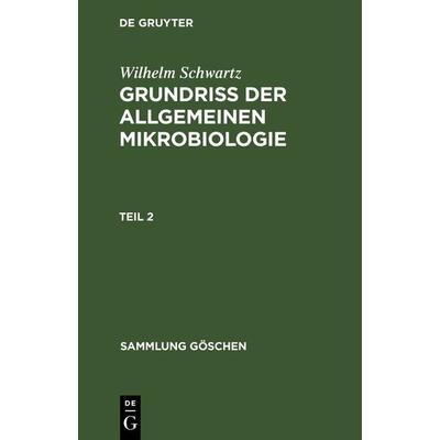 Grundriß der Allgemeinen Mikrobiologie. Teil 2, Gebundene Ausgabe von Wilhelm Schwartz, De Gruyter, 978-3-11-123029-0
