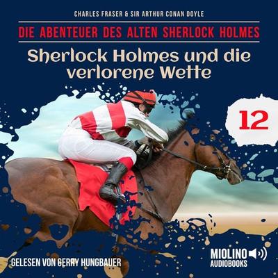 Sherlock Holmes und die verlorene Wette (Die Abenteuer des alten Sherlock Holmes, Folge 12) - Arthur Conan Doyle,Charles Fraser, Audio, 9783991747796
