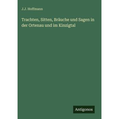 Trachten, Sitten, Bräuche und Sagen in der Ortenau und im Kinzigtal, Gebundene Ausgabe von J. J. Hoffmann, Antigonos Verlag, 978-3-563-94051-8