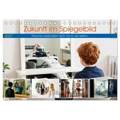 Zukunft im Spiegelbild - Träume verändern sich nicht, sie reifen (Tischkalender 2027 DIN A5 quer), CALVENDO Monatskalender