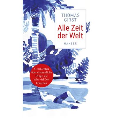 Alle Zeit der Welt, Gebundene Ausgabe von Thomas Girst, Carl Hanser