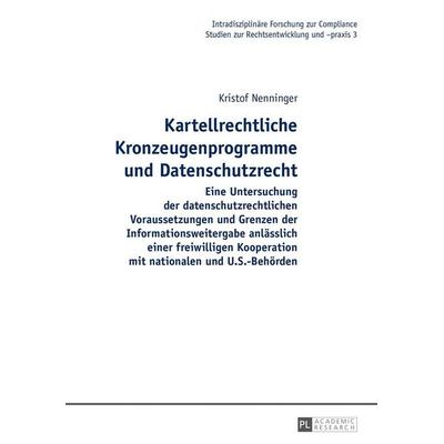 Kartellrechtliche Kronzeugenprogramme und Datenschutzrecht, Gebundene Ausgabe von Kristof Nenninger, Peter Lang GmbH, Internationaler Verlag der