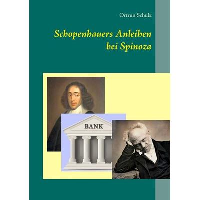 Schopenhauers Anleihen bei Spinoza, Taschenbuch von Ortrun Schulz, BoD – Books on Demand, 978-3-7357-7450-7