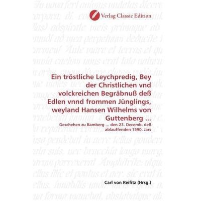 Ein tröstliche Leychpredig, Bey der Christlichen vnd volckreichen Begräbnuß deß Edlen vnnd frommen Jünglings, weyland Hansen Wilhelms von Guttenberg