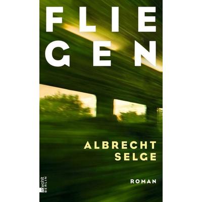 Fliegen, Gebundene Ausgabe von Albrecht Selge, Rowohlt Berlin, 978-3-7371-0067-0