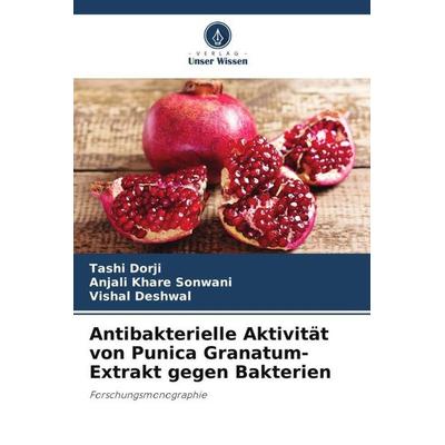 Antibakterielle Aktivität von Punica Granatum-Extrakt gegen Bakterien, Taschenbuch von Tashi Dorji,Anjali Khare Sonwani,Vishal Deshwal, Verlag Unser