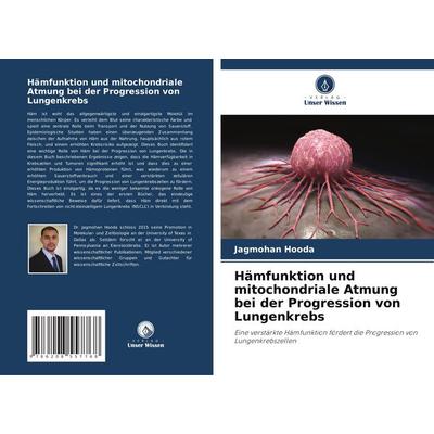 Hämfunktion und mitochondriale Atmung bei der Progression von Lungenkrebs, Taschenbuch von Jagmohan Hooda, Verlag Unser Wissen, 978-620-8-55776-8