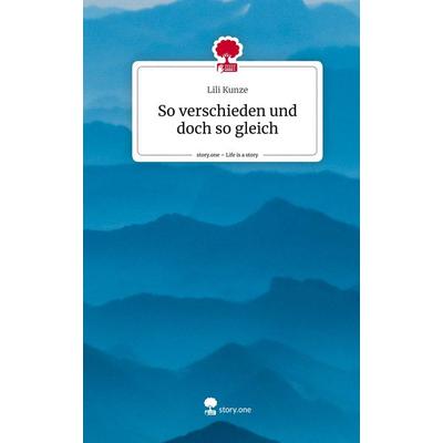 So verschieden und doch so gleich. Life is a Story - story.one, Gebundene Ausgabe von Lili Kunze, Story.one publishing, 978-3-7108-8803-8