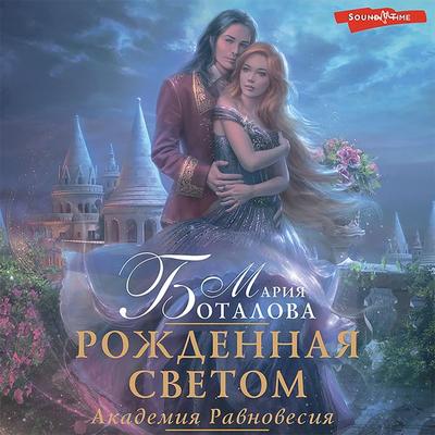 Akademiya Ravnovesiya. Rozhdennaya svetom - Maria Botalova, Audio, 9785171440428