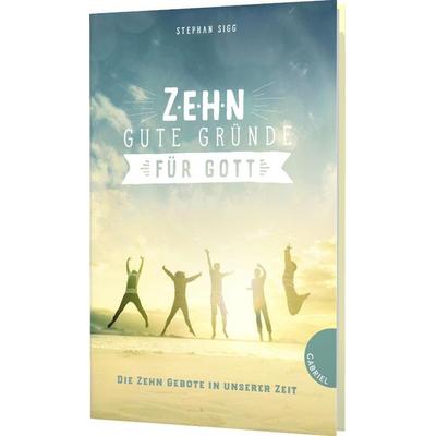 Zehn gute Gründe für Gott, Gebundene Ausgabe von Stephan Sigg, Gabriel in der Thienemann-Esslinger Verlag GmbH