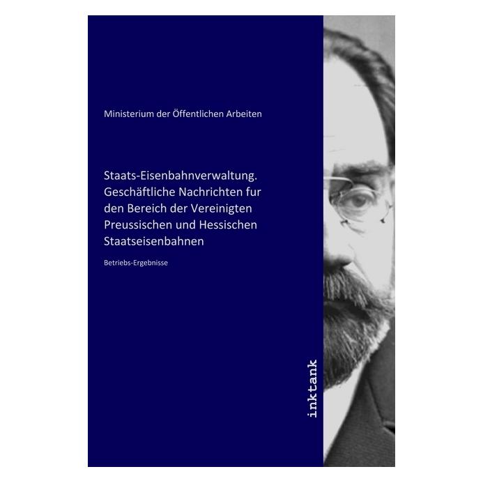 Inktank Publishing Staats-Eisenbahnverwaltung. Geschäftliche Nachrichten fur den Bereich der Vereinigten Preussischen u (Deutsch, Softcover) (56096052)