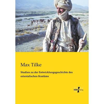 Studien zu der Entwicklungsgeschichte des orientalischen Kostüms, Taschenbuch von Max Tilke, BoD - Books on Demand, 978-3-95738-155-2