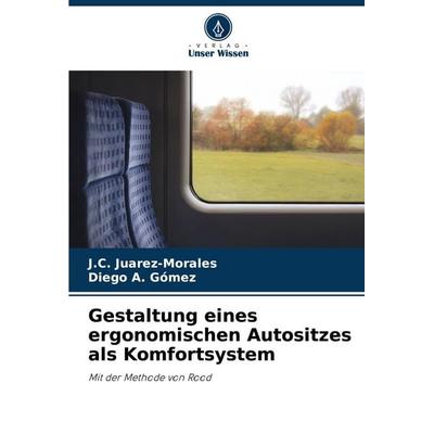 Gestaltung eines ergonomischen Autositzes als Komfortsystem, Taschenbuch von J. C. Juarez-Morales,Diego A. Gómez, Verlag Unser Wissen,