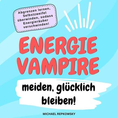 Energievampire meiden, glücklich bleiben! - Michael Repkowsky, Audio, 9783986465469
