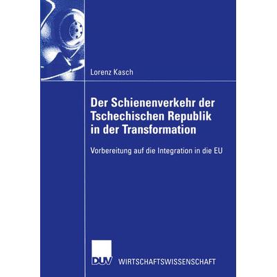 Der Schienenverkehr der Tschechischen Republik in der Transformation, Taschenbuch von Lorenz Kasch, Deutscher Universitätsverlag, 978-3-8244-0639-5