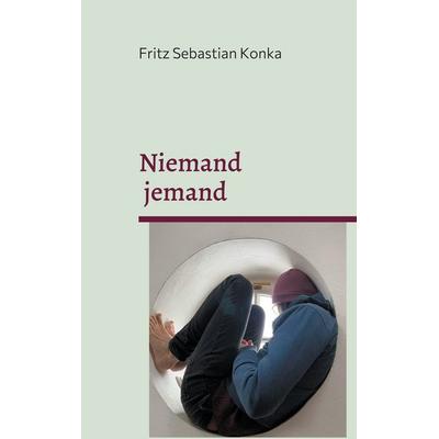 Niemand - jemand, Taschenbuch von Fritz Sebastian Konka, BoD – Books on Demand, 978-3-7557-8551-4