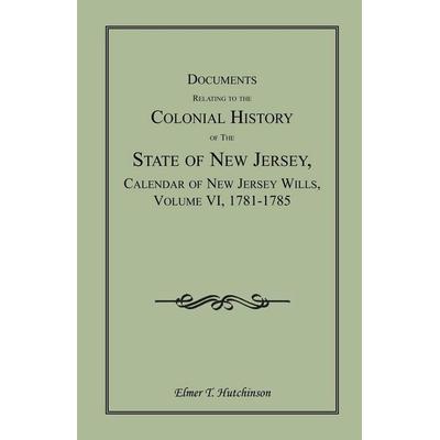 Documents Relating to the Colonial History of the State of New Jersey, Calendar of New Jersey Wills, Volume VI, Taschenbuch von Elmer T. Hutchinson,