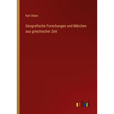 Geografische Forschungen und Märchen aus griechischer Zeit, Taschenbuch von Karl Urban, Outlook, 978-3-368-43304-8