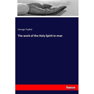 The work of the Holy Spirit in man, Taschenbuch von George Tophel, Hansebooks, 978-3-337-28164-9