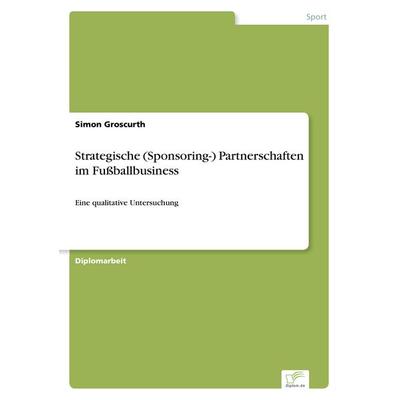 Strategische (Sponsoring-) Partnerschaften im Fußballbusiness, Taschenbuch von Simon Groscurth, GRIN, 978-3-8386-4095-2