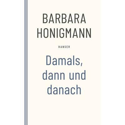 Damals, dann und danach, Taschenbuch von Barbara Honigmann, Carl Hanser, 978-3-446-28019-9
