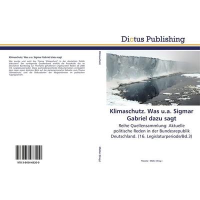 Klimaschutz. Was u.a. Sigmar Gabriel dazu sagt, Taschenbuch von , Dictus Publishing, 978-3-8454-6620-0