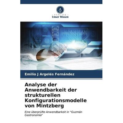 Analyse der Anwendbarkeit der strukturellen Konfigurationsmodelle von Mintzberg, Taschenbuch von Emilio J. Argelés Fernández, Verlag Unser Wissen,