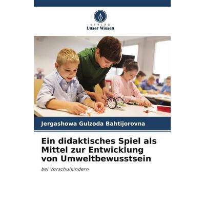Ein didaktisches Spiel als Mittel zur Entwicklung von Umweltbewusstsein, Taschenbuch von Jergashowa Gulzoda Bahtijorovna, Verlag Unser Wissen,