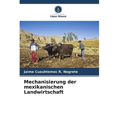 Mechanisierung der mexikanischen Landwirtschaft, Taschenbuch von Jaime Cuauhtemoc R. Negrete, Verlag Unser Wissen