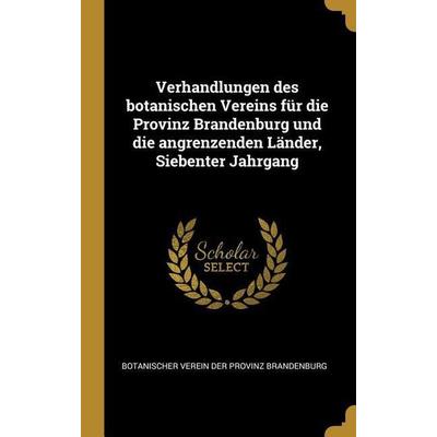 Verhandlungen Des Botanischen Vereins Für Die Provinz Brandenburg Und Die Angrenzenden Länder, Siebenter Jahrgang, Gebundene Ausgabe von , Creative