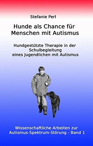 Stefanie Perl - Hunde als Chance für Menschen mit Autismus: Hundgestützte Therapie in der Schulbegleitung eines Jugendlichen mit Autismus (Wissenschaftliche Arbeiten zur Autismus-Spektrum-Störung) - Preis vom 30.09.2026 09:01:18 h